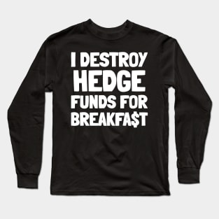 I Destroy Hedge Funds For Breakfast Long Sleeve T-Shirt